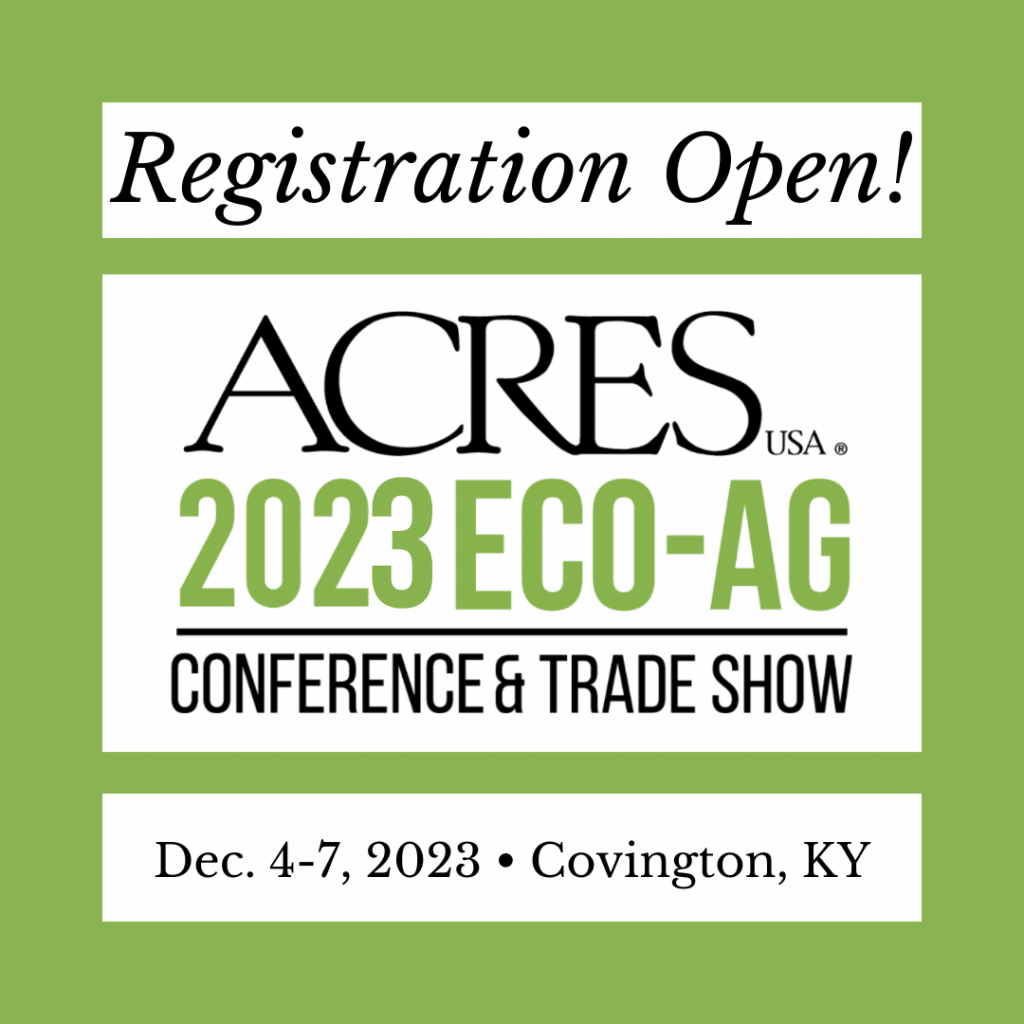 Graphic with logo and info: Acres USA 2023 Eco-Ag Conference & Trade Show - Registration open - Dec. 4-7, 2023 - Covington, KY